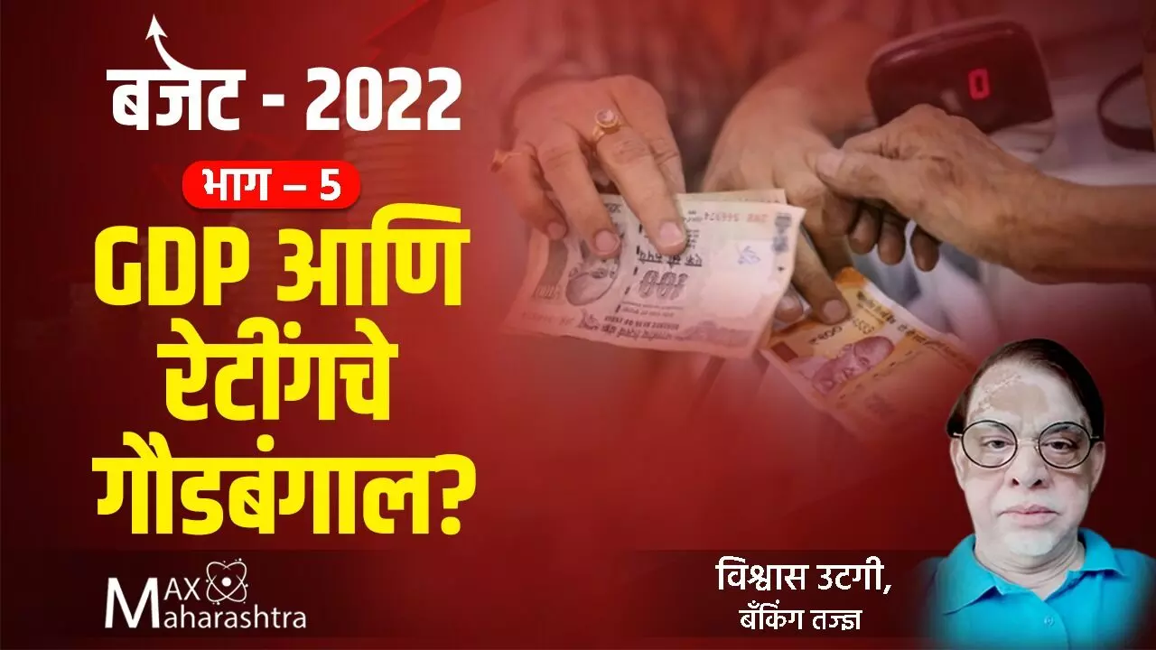 Budget 2022 : भाग - 5 - GDP आणि रेटींगचे गौडबंगाल?