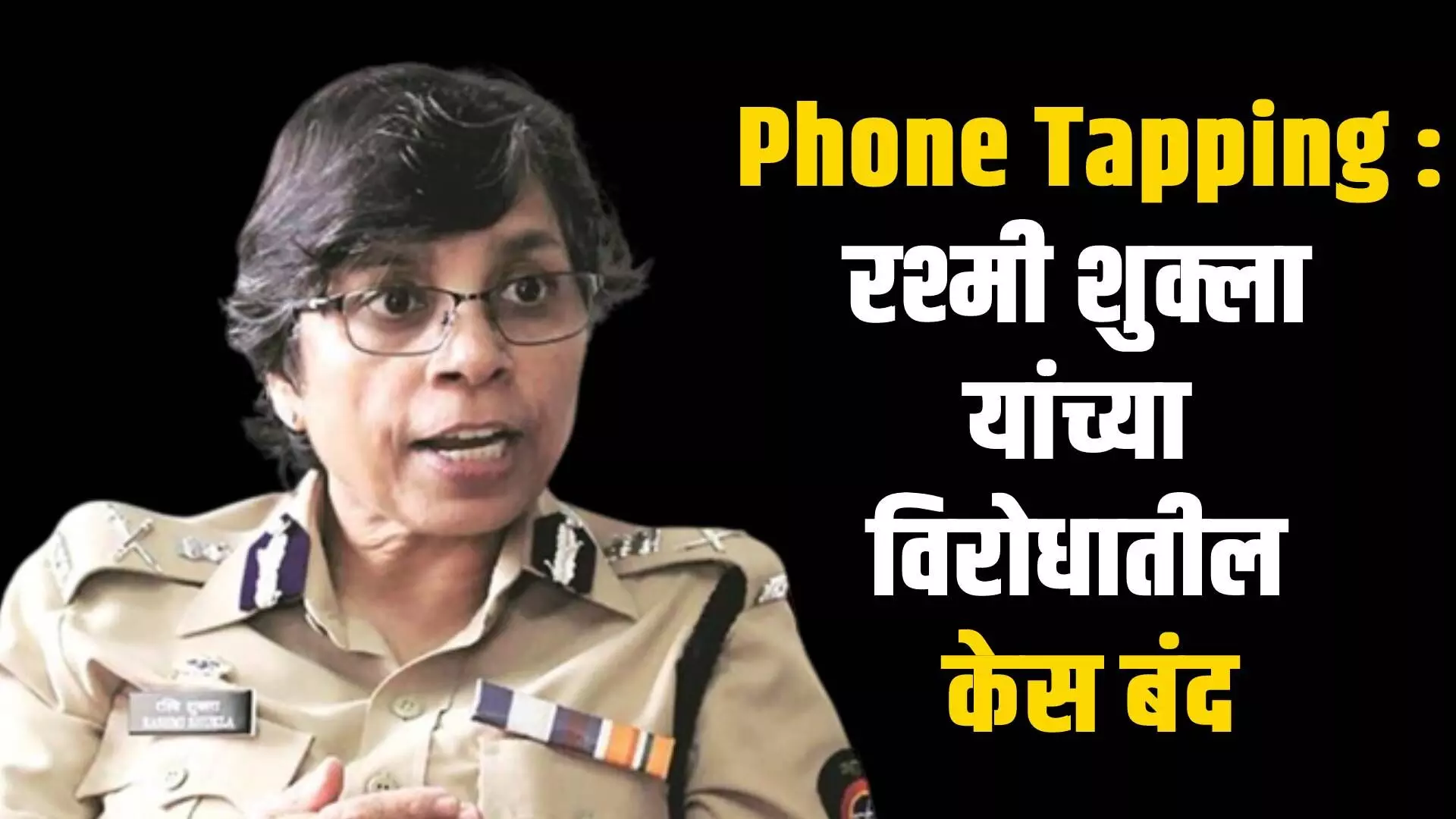 Rashmi Shukla case : रश्मी शुक्ला यांच्याविरोधातील फोन टॅपिंग केसची फाईल बंद