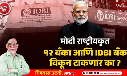 मोदी राष्ट्रीयकृत १२ बँका आणि IDBI बँक विकून टाकणार का ? मोदी राष्ट्रीयकृत १२ बँका आणि IDBI बँक विकून टाकणार का ?