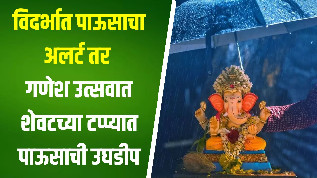 विदर्भात पाऊसाचा अलर्ट तर गणेश उत्सवात शेवटच्या टप्प्यात पाऊसाची उघडीप...