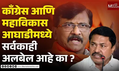 काँग्रेस आणि महाविकास आघाडीमध्ये सर्वकाही अलबेल आहे का ?
