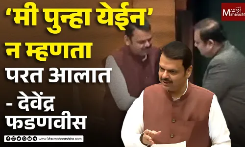 मी पुन्हा येईन न म्हणता परत आलात - देवेंद्र फडणवीस मी पुन्हा येईन न म्हणता परत आलात - देवेंद्र फडणवीस