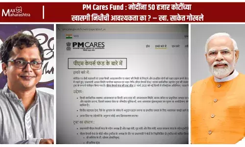 PM Cares Fund : मोदींना ५० हजार कोटींच्या खासगी निधीची आवश्यकता का ? – खा. साकेत गोखले PM Cares Fund : मोदींना ५० हजार कोटींच्या खासगी निधीची आवश्यकता का ? – खा. साकेत गोखले