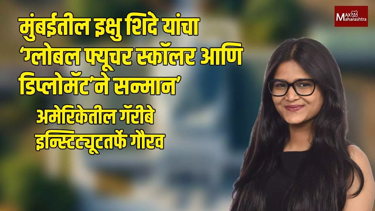 मुंबईतील इक्षु शिंदे यांचा ‘ग्लोबल फ्यूचर स्कॉलर आणि डिप्लोमॅट’ने सन्मान’