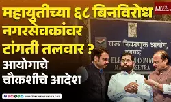महायुतीच्या ६८ बिनविरोध नगरसेवकांवर टांगती तलवार ? आयोगाचे चौकशीचे आदेश