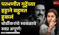 परभणीत गुट्टेंच्या हट्टाने बहुमत हुकलं;बोर्डीकरांचे स्वबळाचे स्वप्न अपूर्ण!