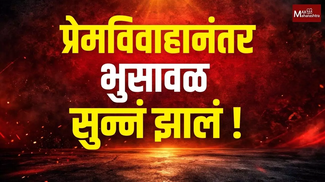 प्रेमविवाहानंतर भुसावळ सुन्नं का झालं ?
