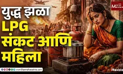 युद्ध झळा : LPG संकट आणि महिलांच्या खांद्यावर वाढणारा अदृश्य भार !