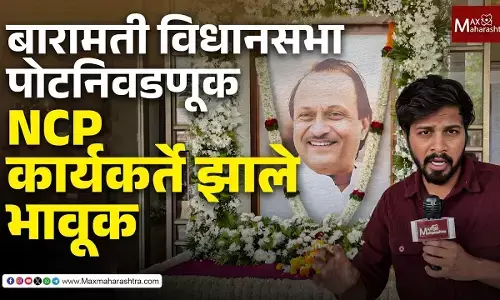 बारामती विधानसभेची पोटनिवडणूक, NCP कार्यकर्ते झाले भावूक
