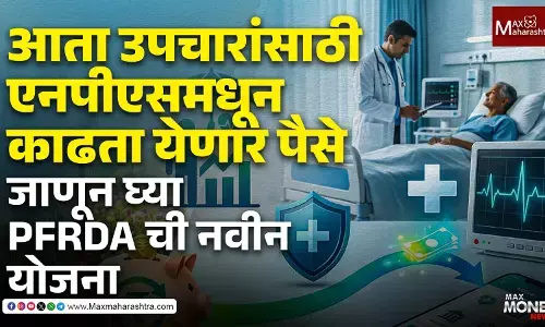 आता उपचारांसाठी एनपीएसमधून काढता येणार पैसे
